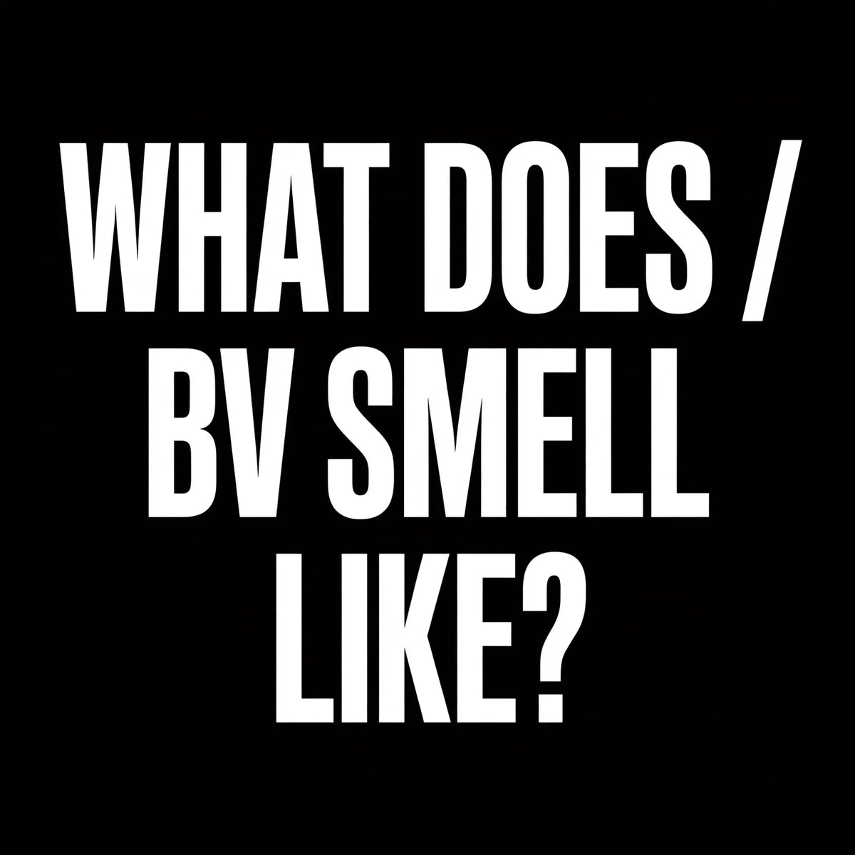 What does BV smell like? Fishy vs sour vs metallic, and what each smell means